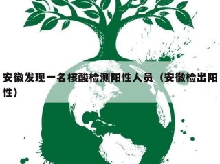 安徽发现一名核酸检测阳性人员（安徽检出阳性）