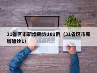 31省区市新增确诊101例（31省区市新增确诊1）