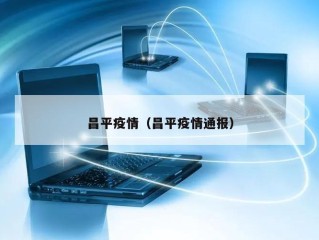 昌平疫情（昌平疫情通报）