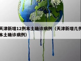 天津新增12例本土确诊病例（天津新增几例本土确诊病例）