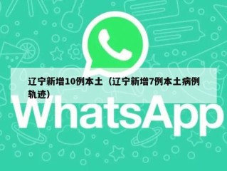 辽宁新增10例本土（辽宁新增7例本土病例轨迹）