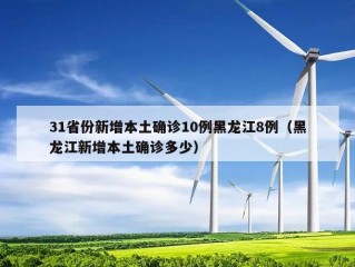 31省份新增本土确诊10例黑龙江8例（黑龙江新增本土确诊多少）