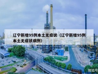 辽宁新增95例本土无症状（辽宁新增95例本土无症状病例）